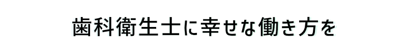 歯科衛生士に幸せな働き方を